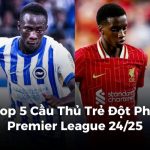 Cầu thủ trẻ đột phá Premier League 24/25: Top 5 xuất sắc